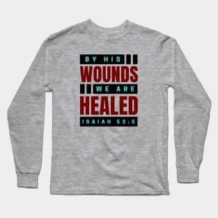 By His Wounds We Are Healed | Christian Long Sleeve T-Shirt